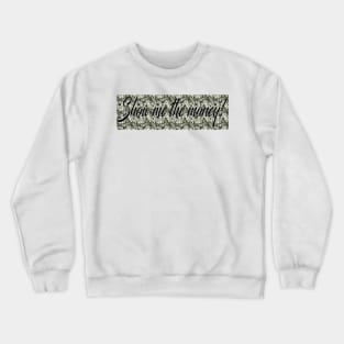 Show me the money Crewneck Sweatshirt